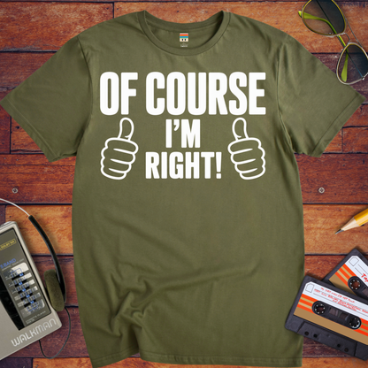 'Of Course I'm Right' Funny T-Shirt