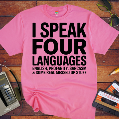 'I SPEAK FOUR LANGUAGES ENGLISH, PROFANITY, SARCASM & SOME REAL MESSED UP STUFF'  Funny T-Shirt