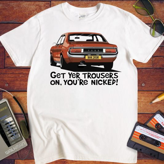 'GET YER TROUSERS ON, YOU'RE NICKED!' Funny T-Shirt