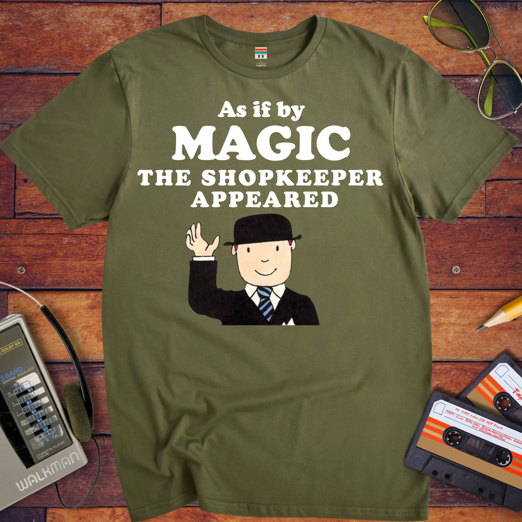 'As if by MAGIC THE SHOPKEEPER APPEARED' Funny T-Shirt