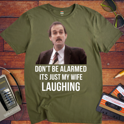 'DON'T BE ALARMED ITS JUST MY WIFE LAUGHING' Funny T-Shirt