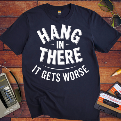 'Hang in there it gets worse' Funny T-Shirt