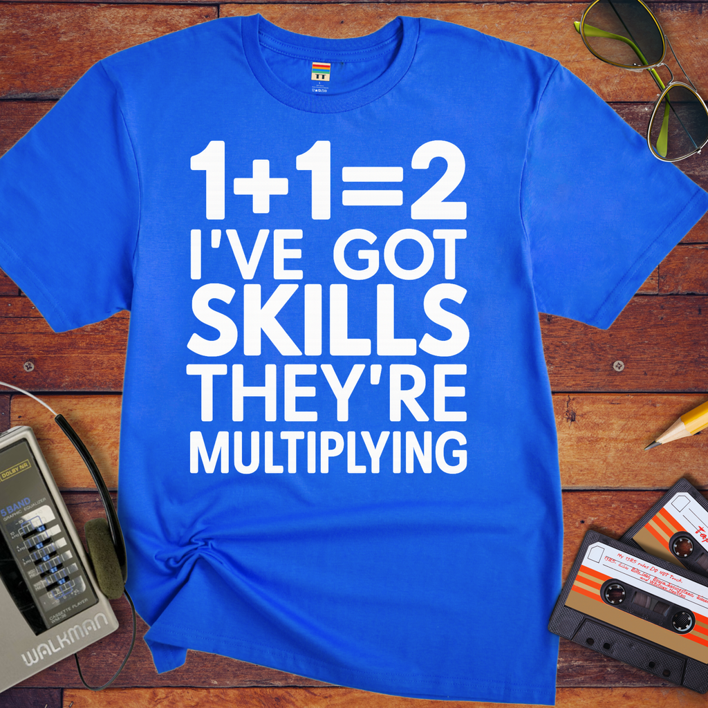 'I'VE GOT SKILLS THEY'RE MULTIPLYING' Funny T-Shirt