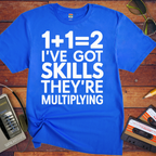 'I'VE GOT SKILLS THEY'RE MULTIPLYING' Funny T-Shirt