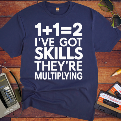 'I'VE GOT SKILLS THEY'RE MULTIPLYING' Funny T-Shirt