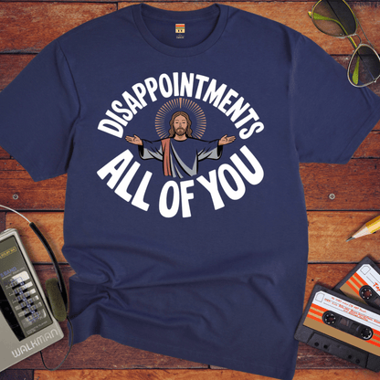 'DISAPPOINTMENTS ALL OF YOU' Funny T-Shirt