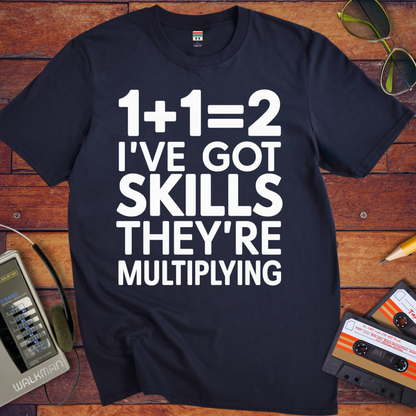 'I'VE GOT SKILLS THEY'RE MULTIPLYING' Funny T-Shirt