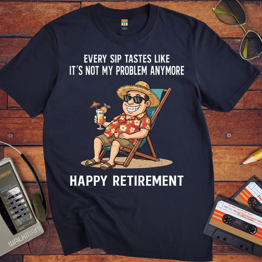 'EVERY SIP TASTES LIKE IT'S NOT MY PROBLEM ANYMORE' Funny T-Shirt