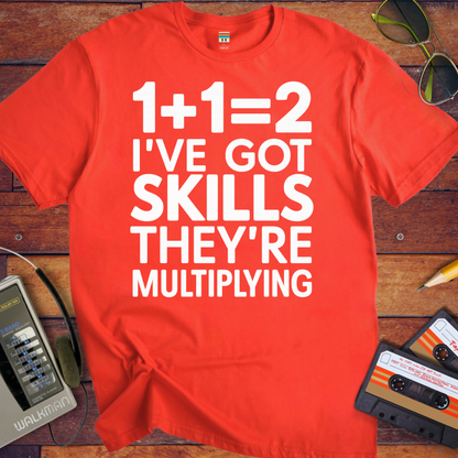 'I'VE GOT SKILLS THEY'RE MULTIPLYING' Funny T-Shirt