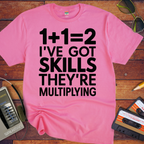 'I'VE GOT SKILLS THEY'RE MULTIPLYING' Funny T-Shirt