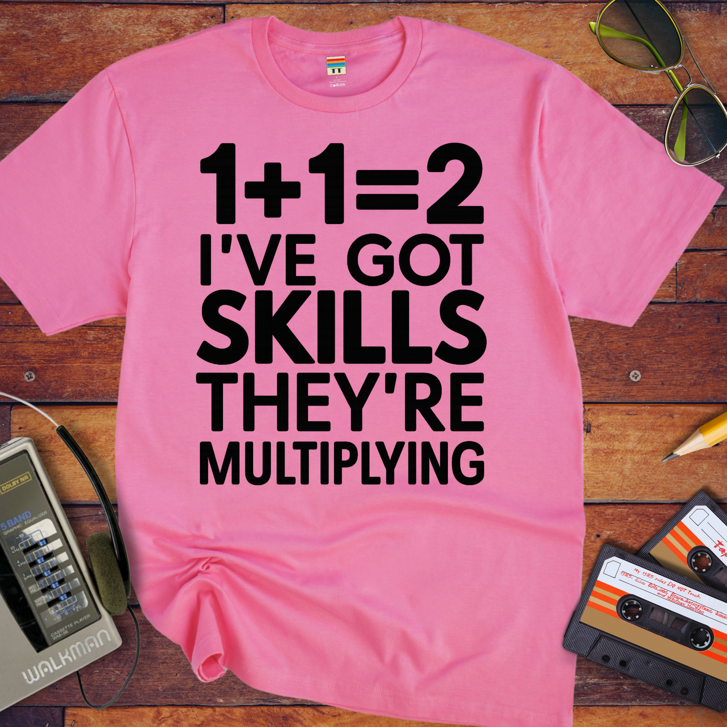 'I'VE GOT SKILLS THEY'RE MULTIPLYING' Funny T-Shirt