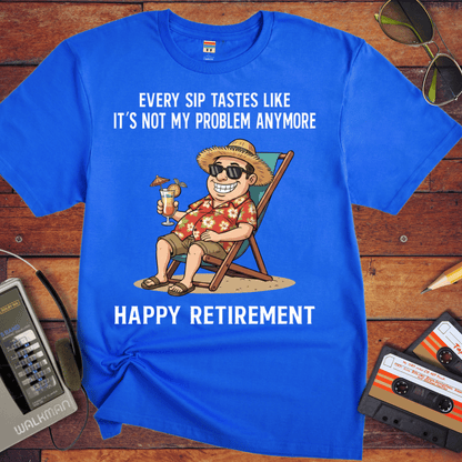'EVERY SIP TASTES LIKE IT'S NOT MY PROBLEM ANYMORE' Funny T-Shirt