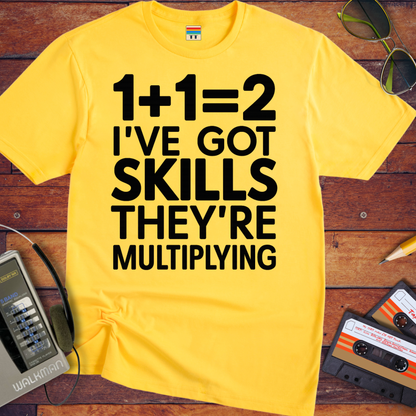 'I'VE GOT SKILLS THEY'RE MULTIPLYING' Funny T-Shirt