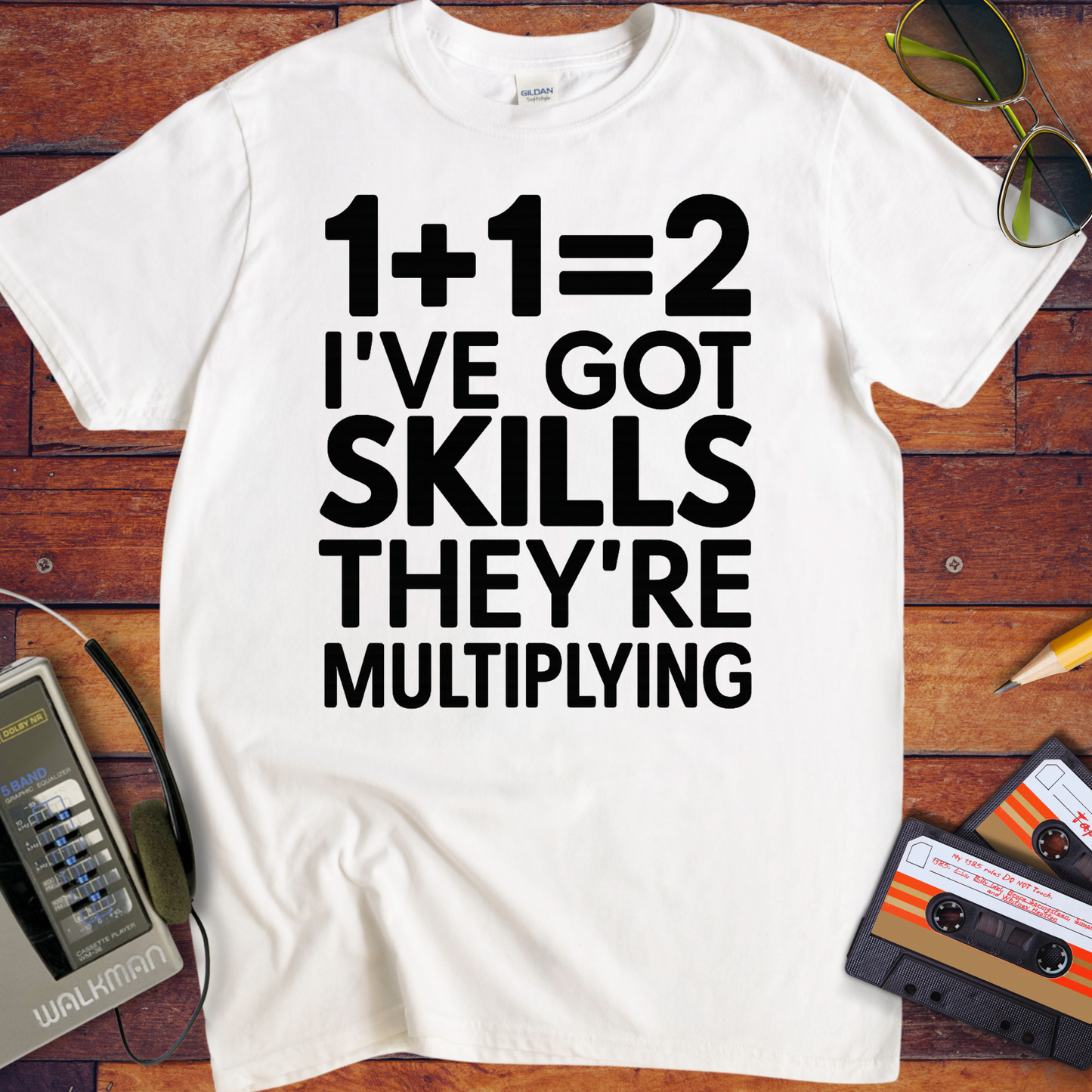 'I'VE GOT SKILLS THEY'RE MULTIPLYING' Funny T-Shirt