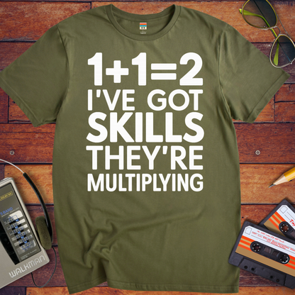 'I'VE GOT SKILLS THEY'RE MULTIPLYING' Funny T-Shirt