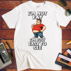 'I'M NOT FAT I'M JUST EASY TO SEE'  Funny T-Shirt