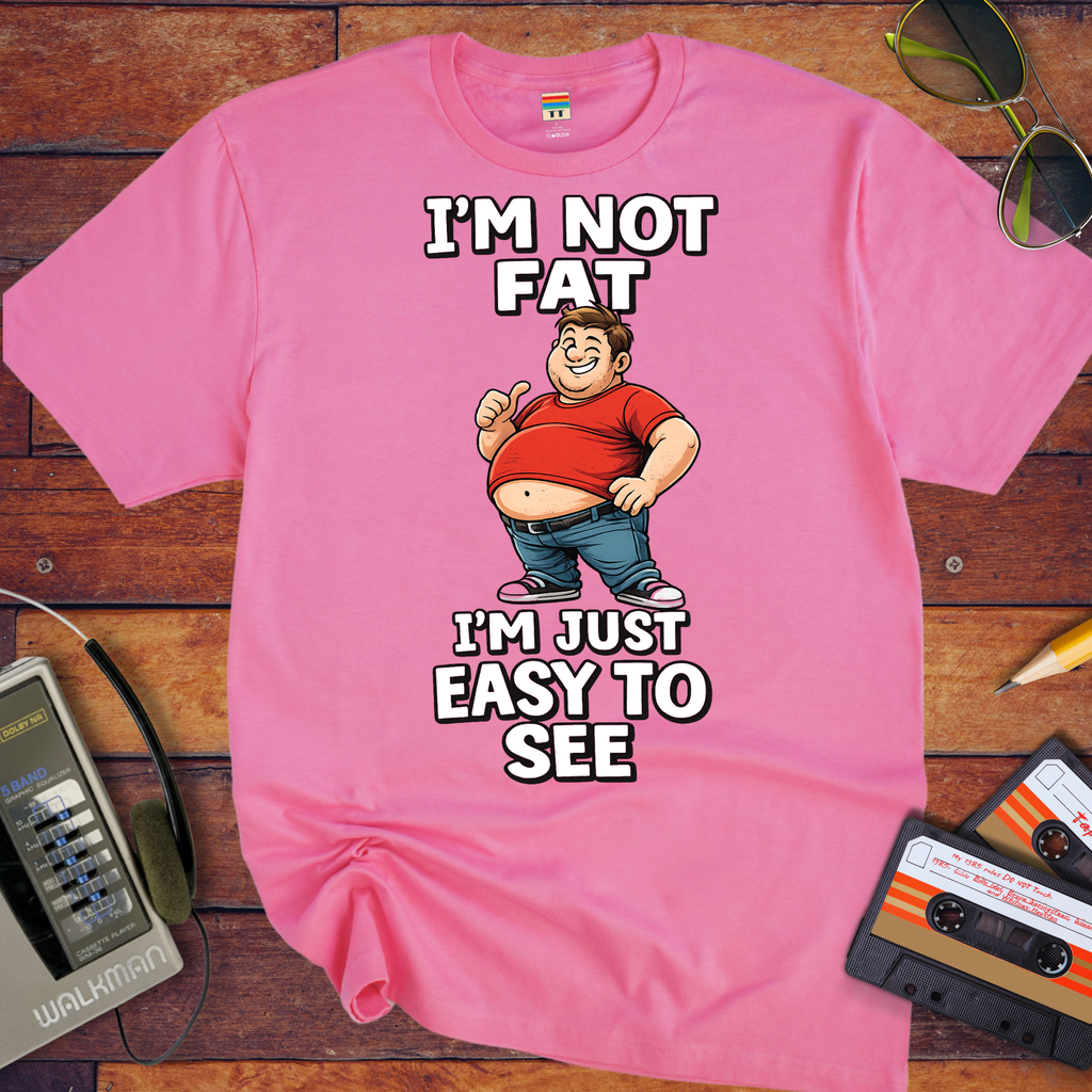 'I'M NOT FAT I'M JUST EASY TO SEE'  Funny T-Shirt