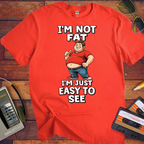 'I'M NOT FAT I'M JUST EASY TO SEE'  Funny T-Shirt