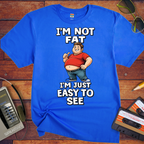 'I'M NOT FAT I'M JUST EASY TO SEE'  Funny T-Shirt