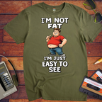 'I'M NOT FAT I'M JUST EASY TO SEE'  Funny T-Shirt