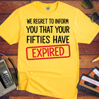 'WE REGRET TO INFORM YOU THAT YOUR FIFTIES HAVE EXPIRED' Funny T-Shirt