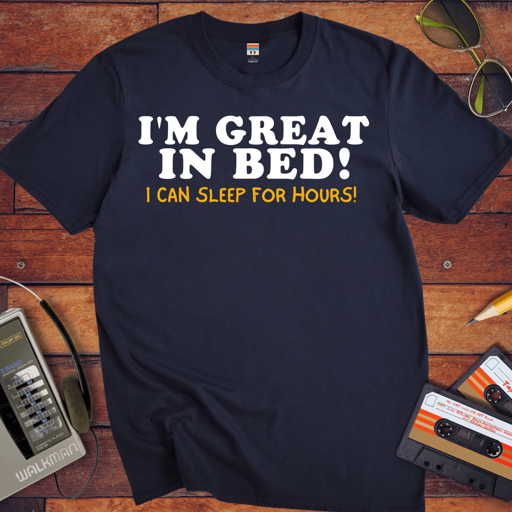 'I'm Great in Bed'  Funny T-Shirt