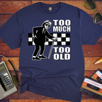 'Too Much Too Old' Funny T-Shirt