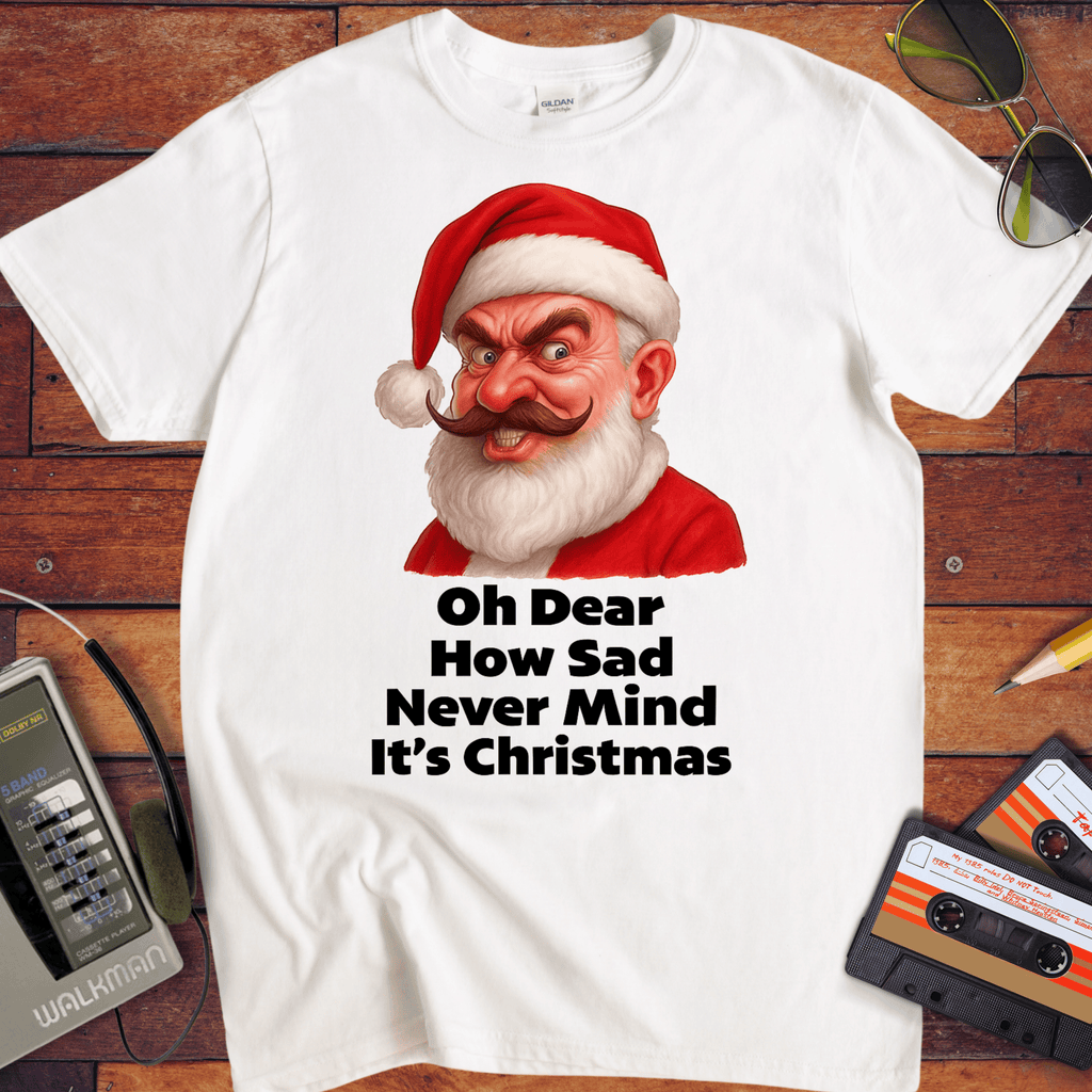 'Oh Dear How Sad Never Mind It's Christmas'.' T-Shirt