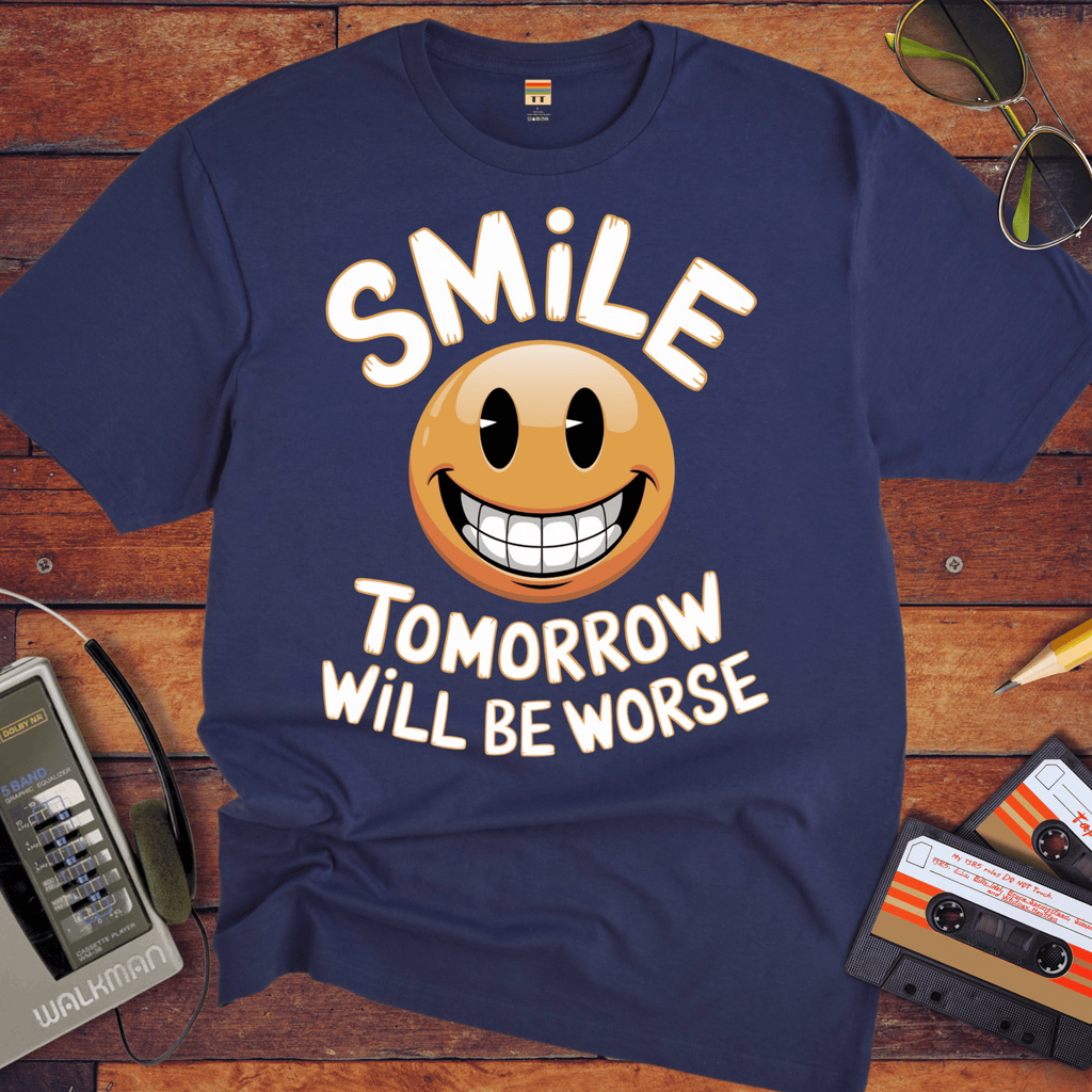 'Smile Tomorrow Will Be Worse' Funny T-Shirt