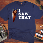 'I Saw That' funny T-Shirt
