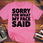 'Sorry For What My Face Said' Funny T-Shirt