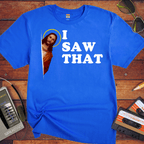'I Saw That' funny T-Shirt
