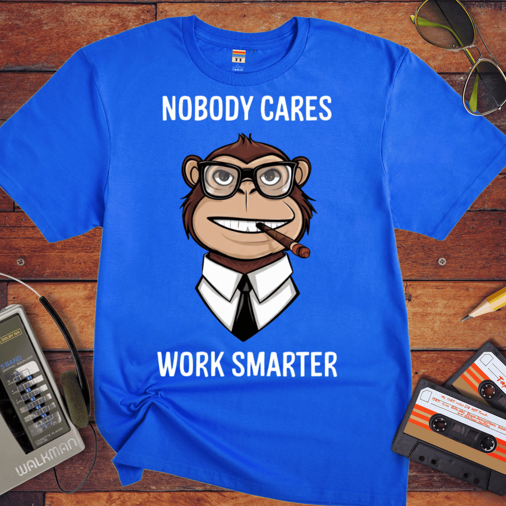 'Nobody Cares Work Smarter'  Funny T-Shirt