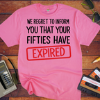 'WE REGRET TO INFORM YOU THAT YOUR FIFTIES HAVE EXPIRED' Funny T-Shirt