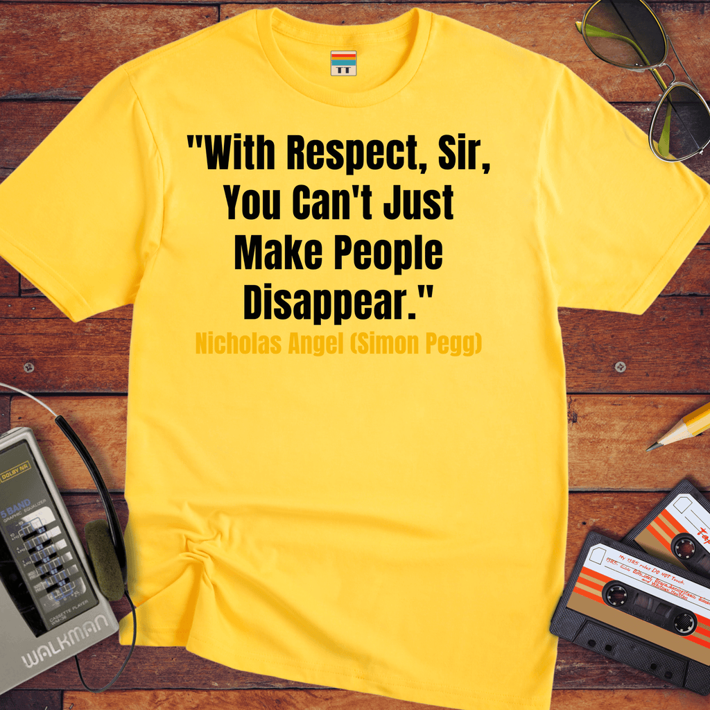 'With Respect, Sir, You Can't Just Make People Disappear.' Funny T-Shirt