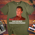 'HAVE YOU QUITE FINISHED BEING STRANGE?' T-Shirt