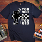 'Too Much Too Old' Funny T-Shirt