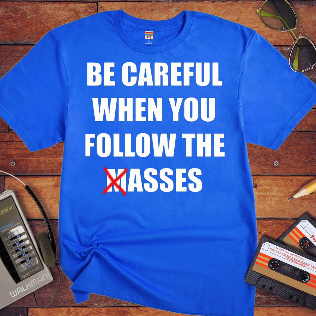 'Be Careful When You Follow The Masses' Funny T-Shirt