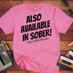'ALSO AVAILABLE IN SOBER!' Funny T-Shirt