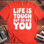 'Life is Tough But So Are You' Funny T-Shirt