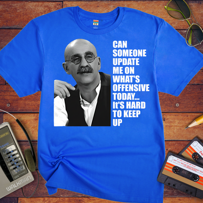 'CAN SOMEONE UPDATE ME ON WHAT'S OFFENSIVE' T-Shirt
