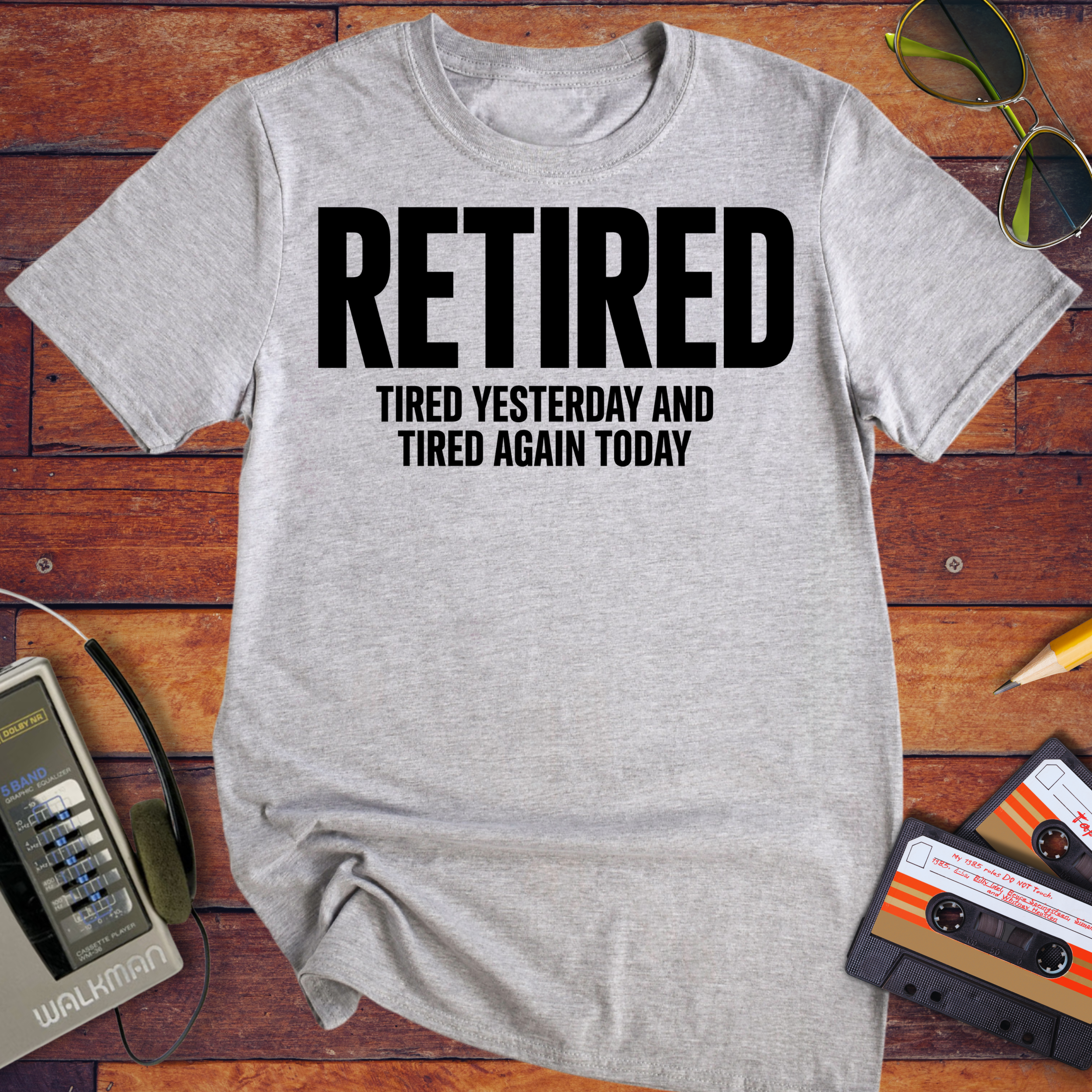 'Retired, Tired Yesterday' Funny T-Shirt