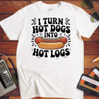 'I TURN HOT DOGS INTO HOT LOGS' T-Shirt