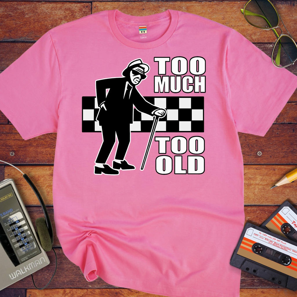 'Too Much Too Old' Funny T-Shirt