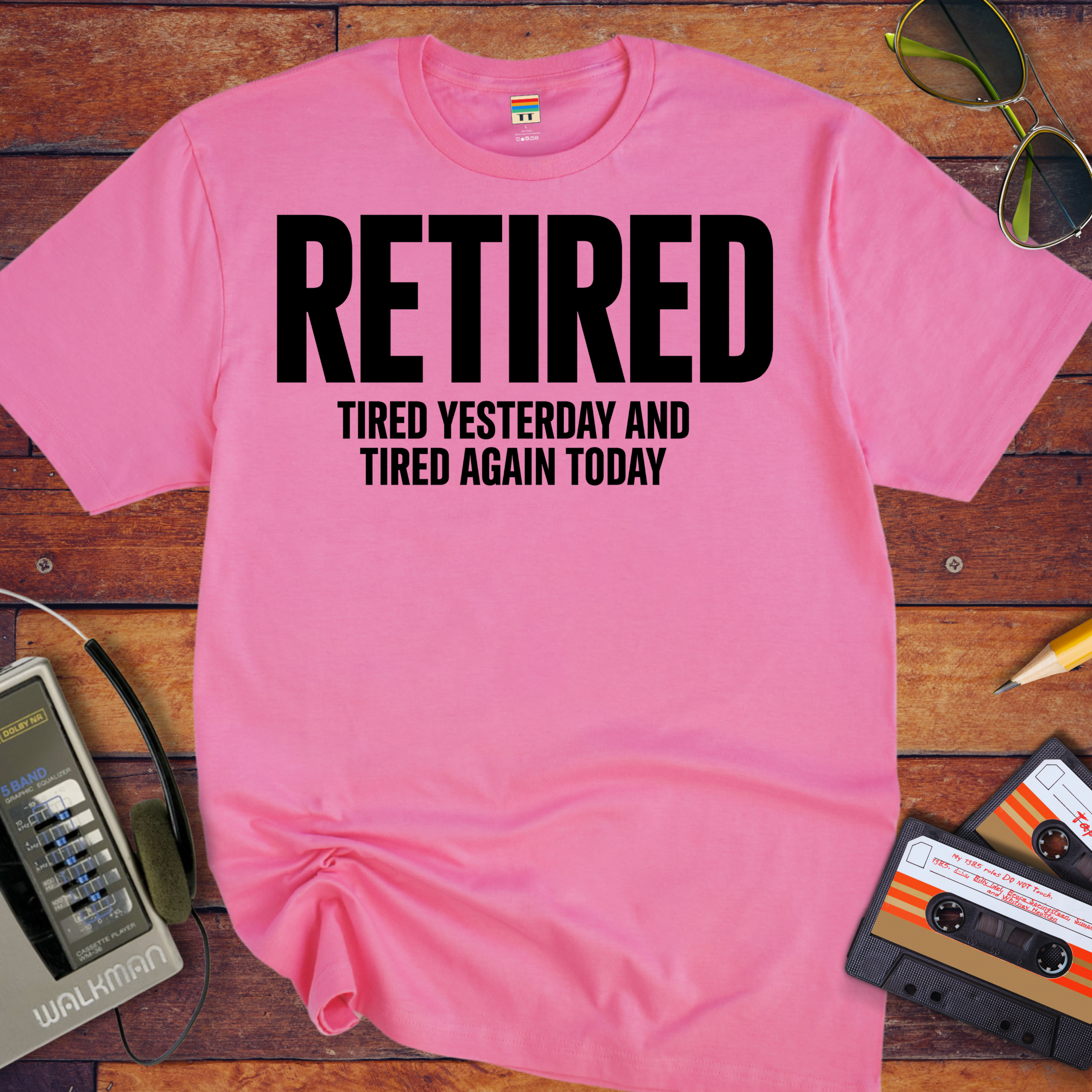 'Retired, Tired Yesterday' Funny T-Shirt