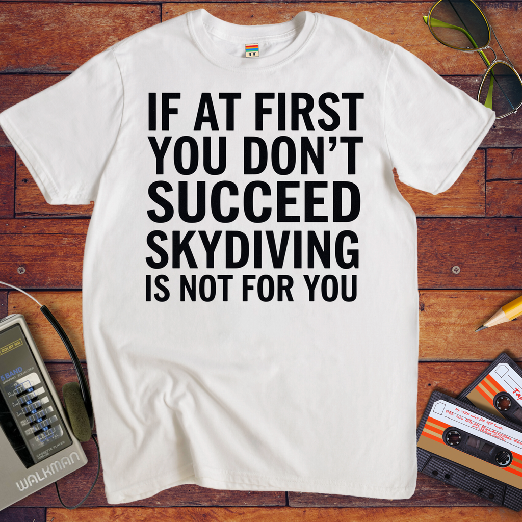 'IF AT FIRST YOU DON'T SUCCEED' Funny T-Shirt
