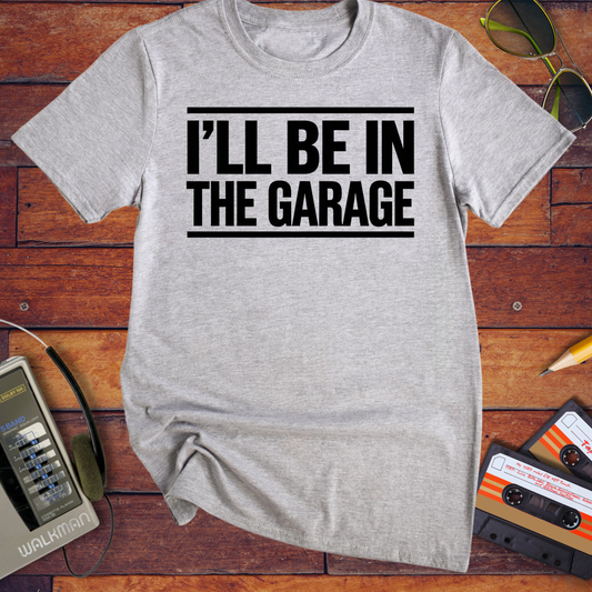 'I'll be in the garage' Funny T-Shirt