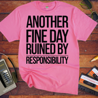 'ANOTHER FINE DAY RUINED BY RESPONSIBILITY' Funny T-Shirt