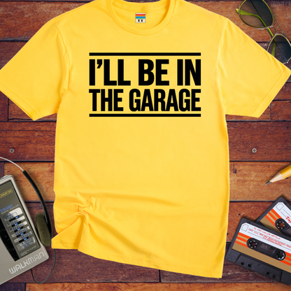 'I'll be in the garage' Funny T-Shirt