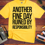 'ANOTHER FINE DAY RUINED BY RESPONSIBILITY' Funny T-Shirt